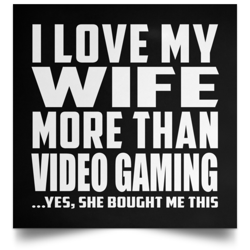 I Love My Wife More Than Video Gaming - Poster Square