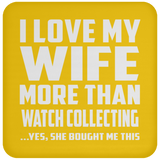 I Love My Wife More Than Watch Collecting - Drink Coaster
