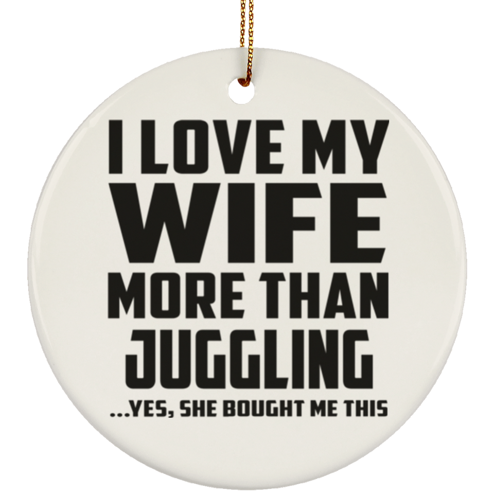 I Love My Wife More Than Juggling - Circle Ornament