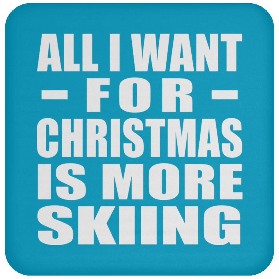 All I Want For Christmas Is More Skiing - Coaster