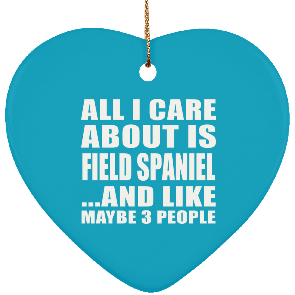 All I Care About Is Field Spaniel - Heart Ornament