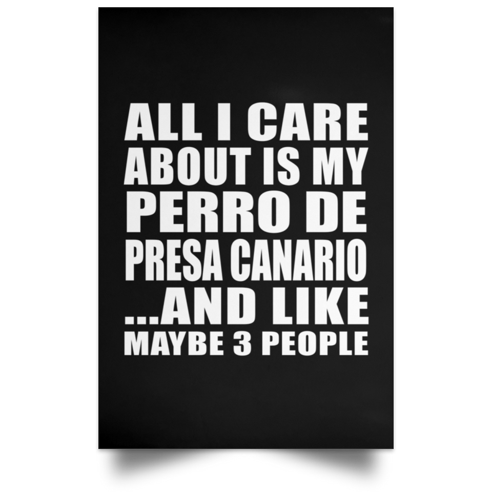 All I Care About Is My Perro De Presa Canario - Poster Portrait