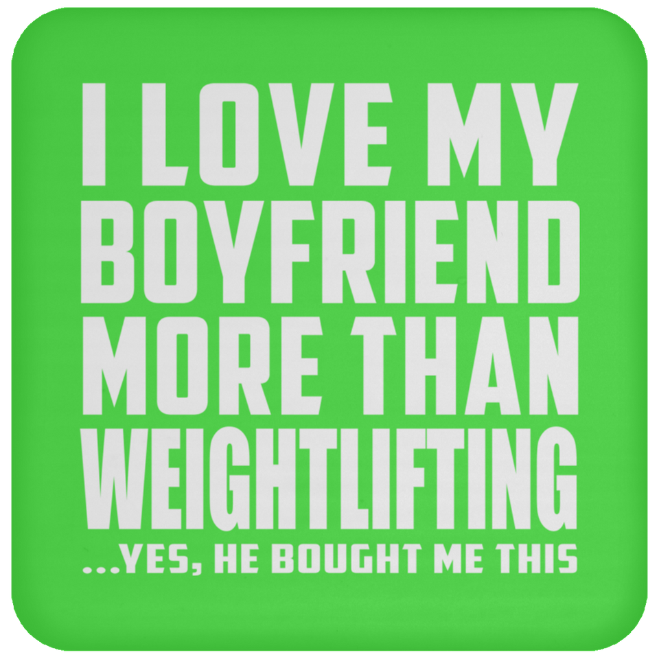 I Love My Boyfriend More Than Weightlifting - Drink Coaster