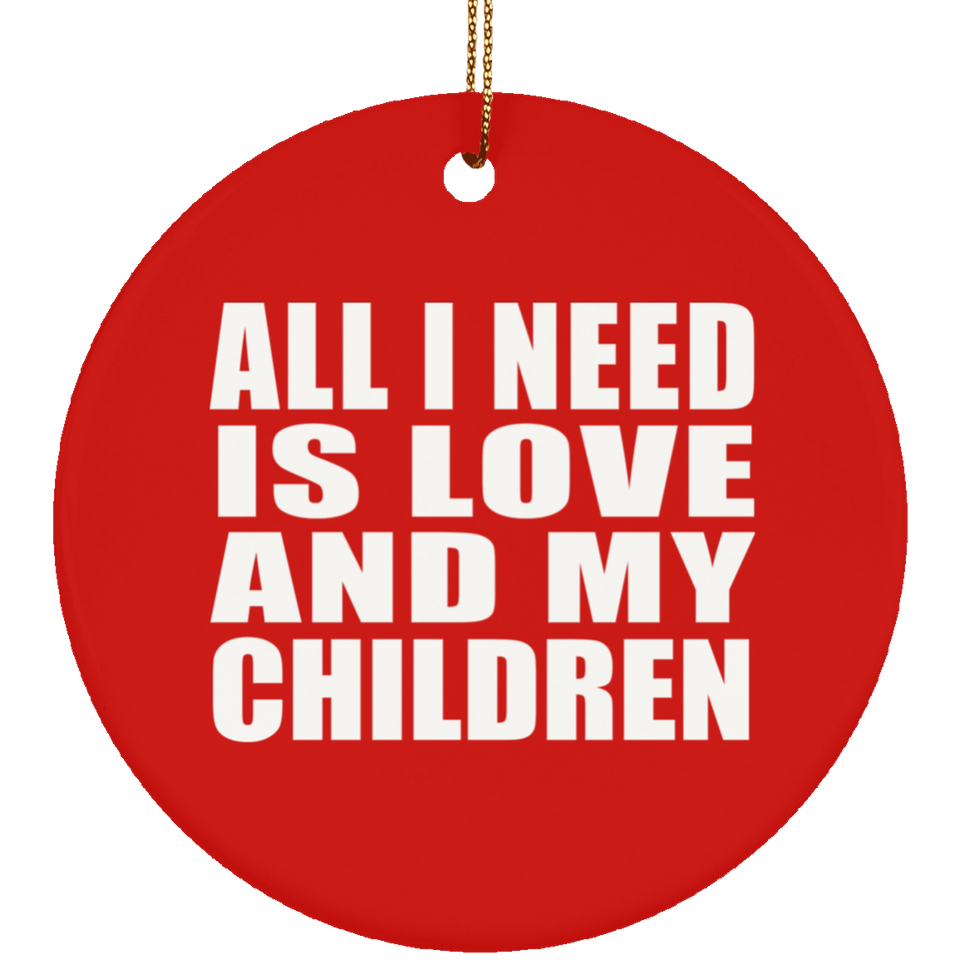All I Need Is Love And My Children - Circle Ornament