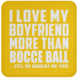 I Love My Boyfriend More Than Bocce Ball - Drink Coaster