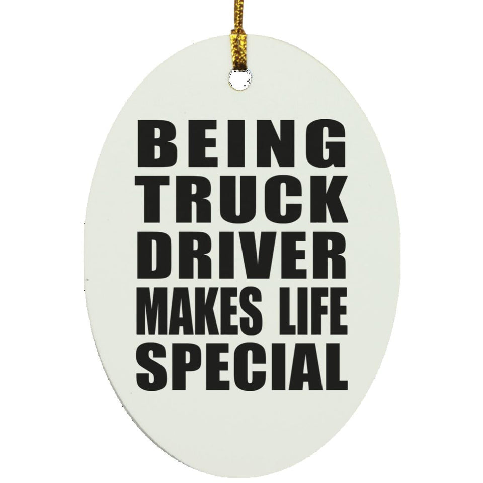 Being Truck Driver Makes Life Special - Oval Ornament