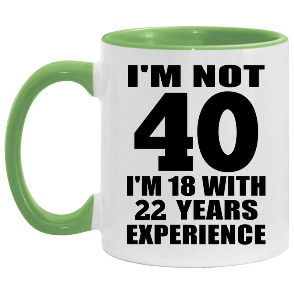 40th Birthday I'm Not 40 I'm 18 With 22 Years Experience - 11oz Accent Mug Green
