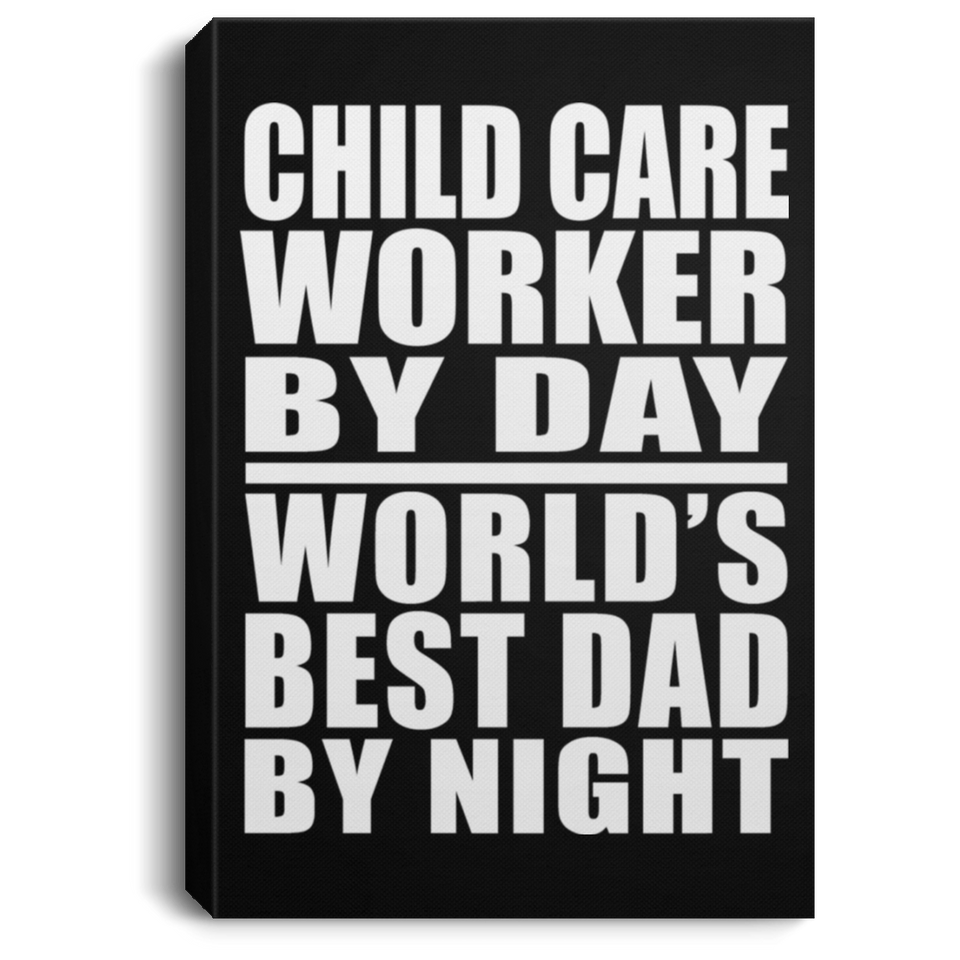 Child Care Worker By Day World's Best Dad By Night - Canvas Portrait