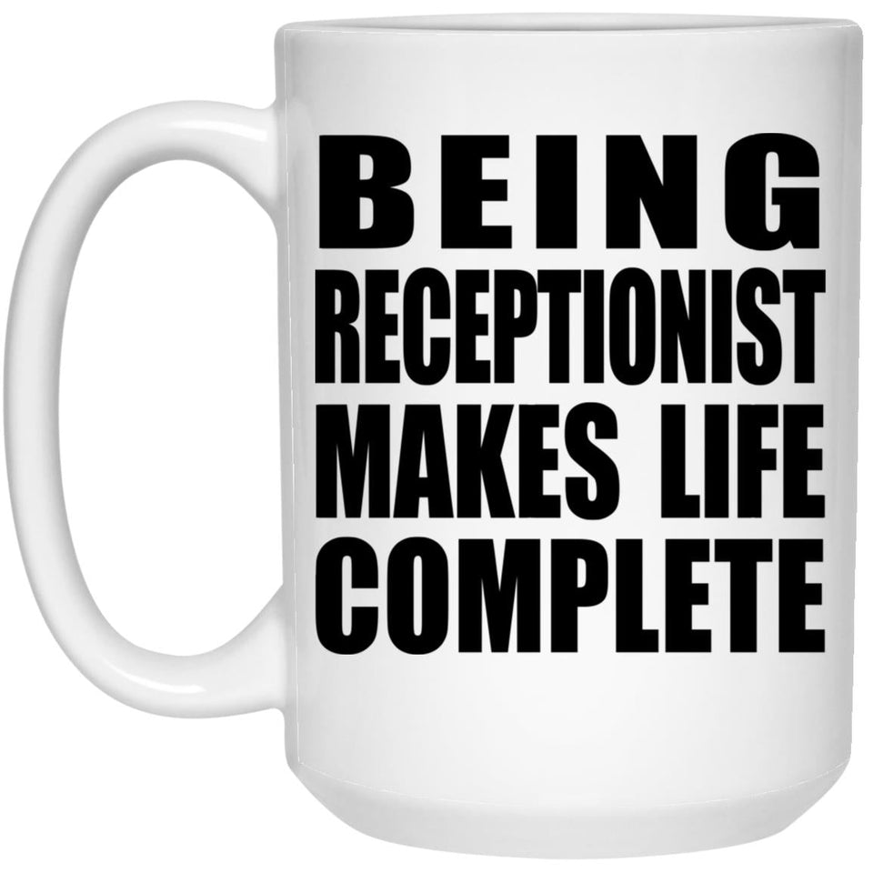 Being Receptionist Makes Life Complete - 15oz Coffee Mug
