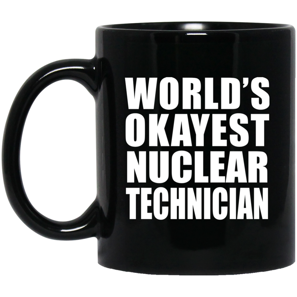 World's Okayest Nuclear Technician - 11 Oz Coffee Mug Black