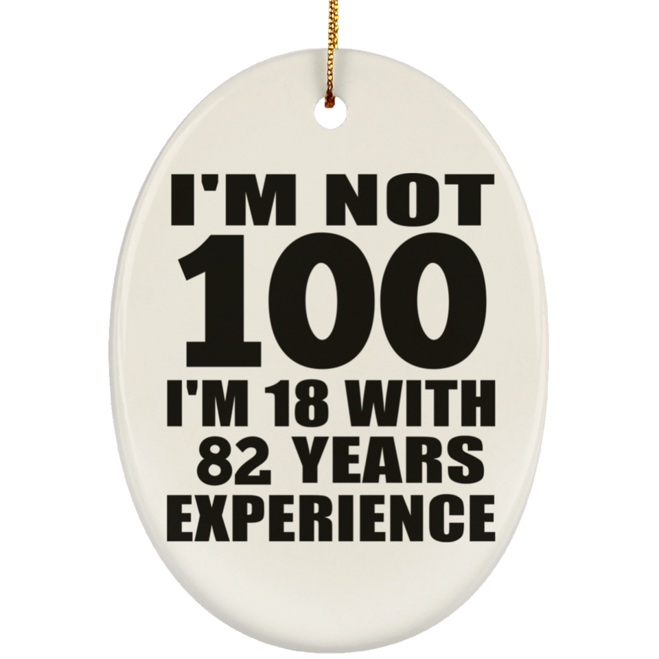 100th Birthday I'm Not 100 I'm 18 With 82 Years Experience - Oval Ornament