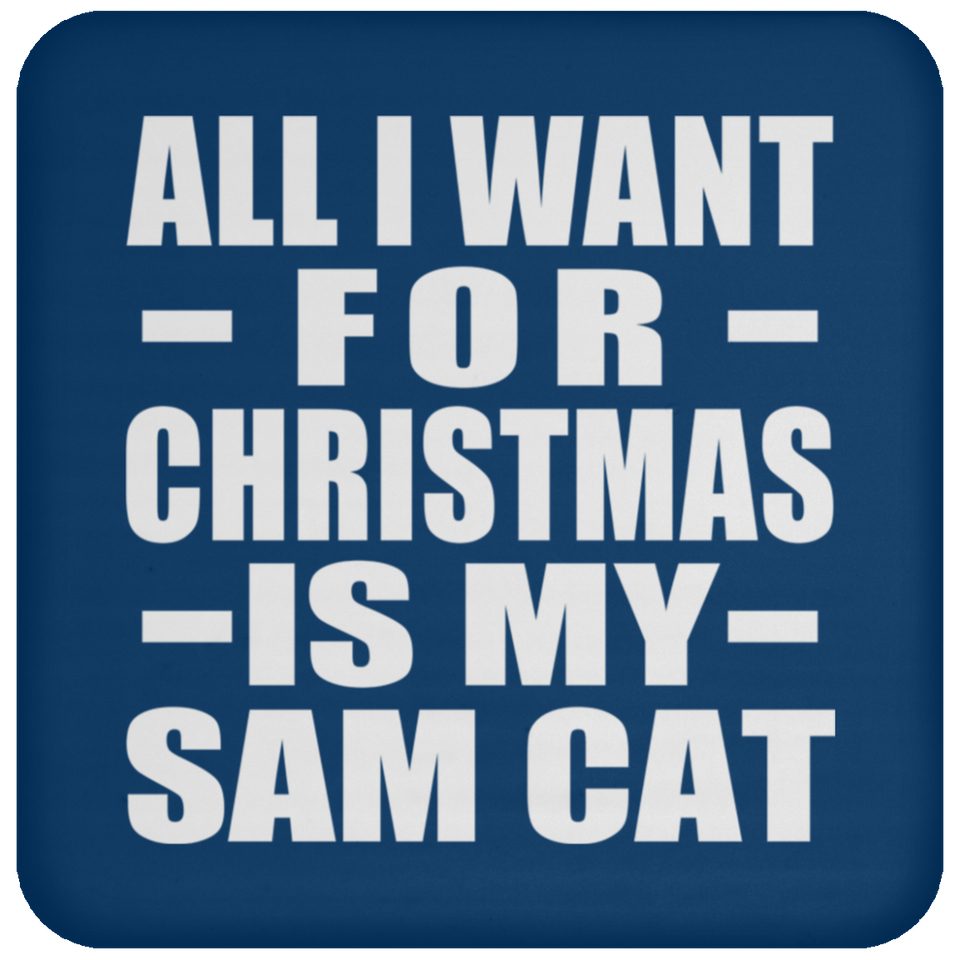 All I Want For Christmas Is My Sam Cat - Coaster