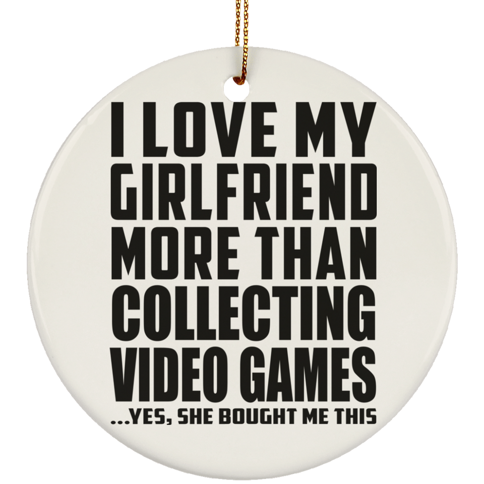 I Love My Girlfriend More Than Collecting Video Games - Circle Ornament