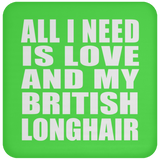 All I Need Is Love And My British Longhair - Drink Coaster
