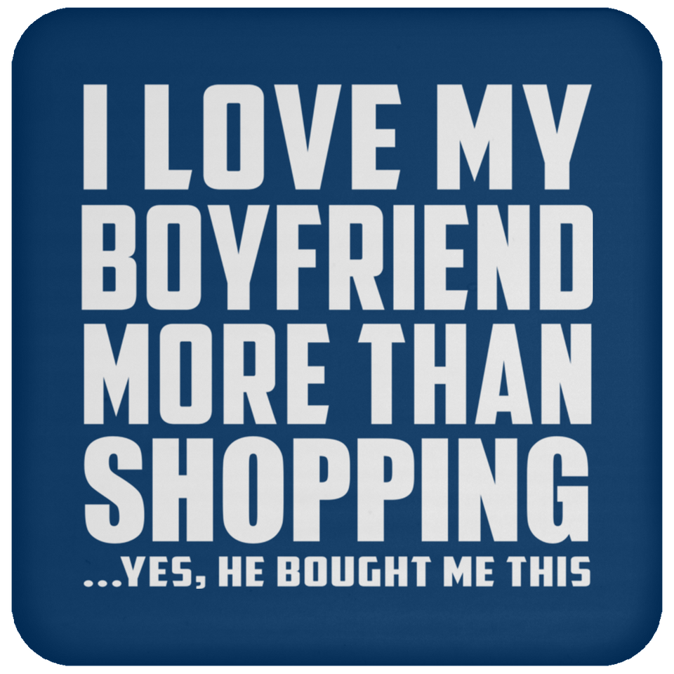 I Love My Boyfriend More Than Shopping - Drink Coaster