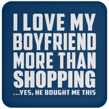I Love My Boyfriend More Than Shopping - Drink Coaster