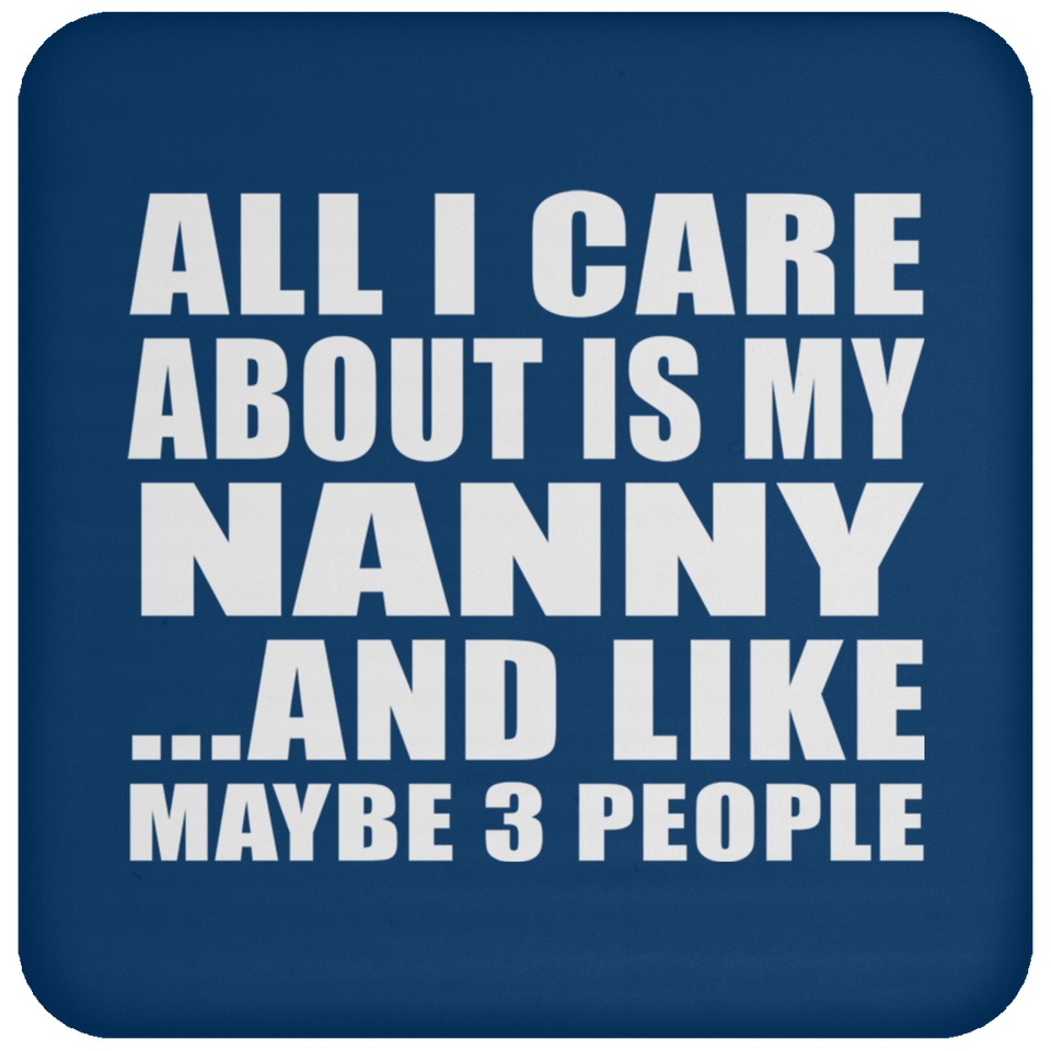 All I Care About Is My Nanny - Drink Coaster
