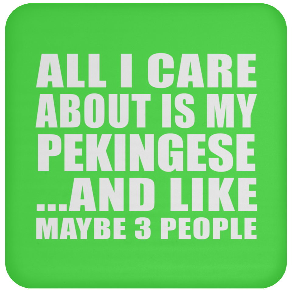 All I Care About Is My Pekingese - Drink Coaster