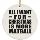 All I Want For Christmas Is More Matball - Circle Ornament