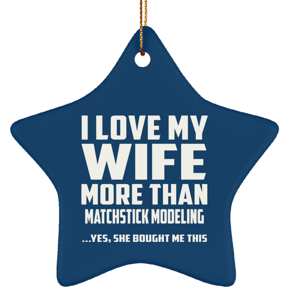 I Love My Wife More Than Matchstick Modeling - Star Ornament