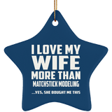 I Love My Wife More Than Matchstick Modeling - Star Ornament