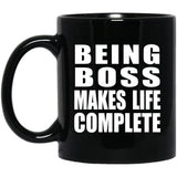 Being Boss Makes Life Complete - 11oz Coffee Mug Black