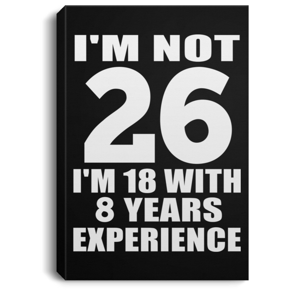 26th Birthday I'm Not 26 I'm 18 With 8 Years Experience - Canvas Portrait