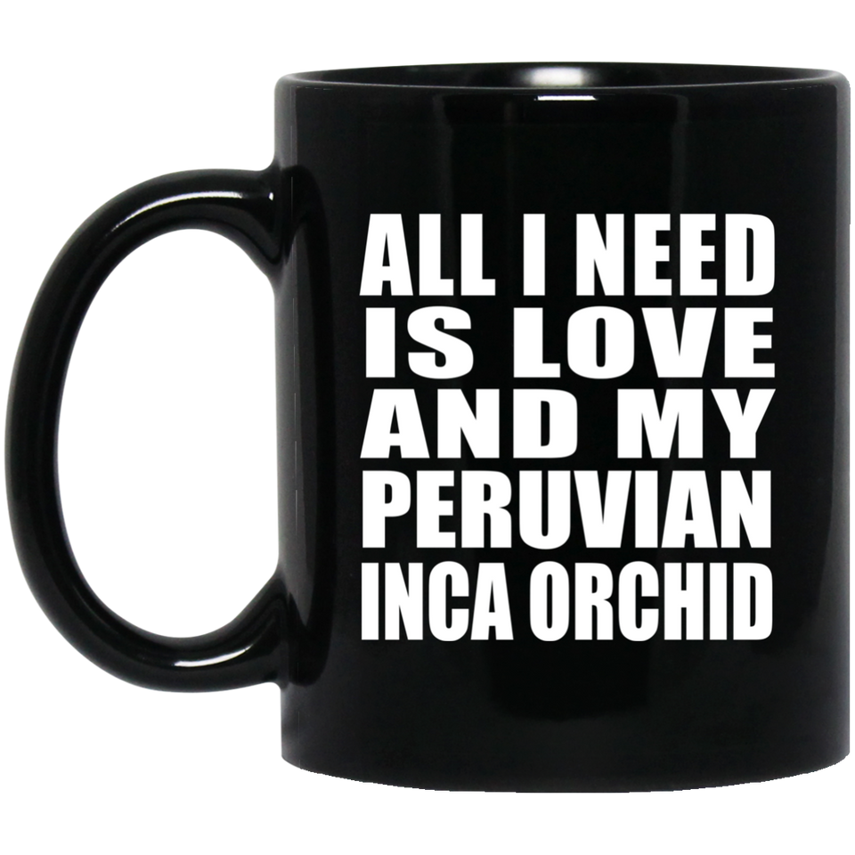 All I Need Is Love And My Peruvian Inca Orchid - 11 Oz Coffee Mug Black