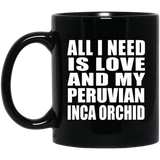 All I Need Is Love And My Peruvian Inca Orchid - 11 Oz Coffee Mug Black