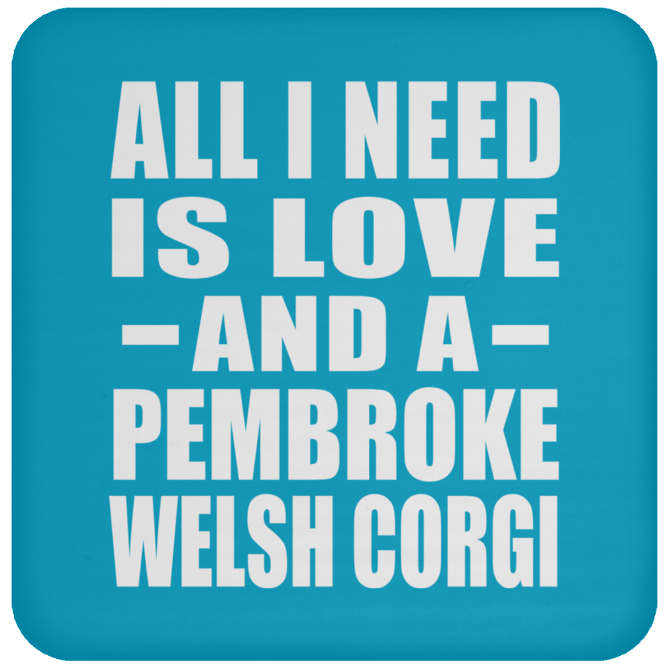 All I Need Is Love And A Pembroke Welsh Corgi - Drink Coaster