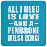 All I Need Is Love And A Pembroke Welsh Corgi - Drink Coaster
