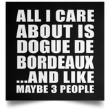 All I Care About Is Dogue De Bordeaux - Poster Square