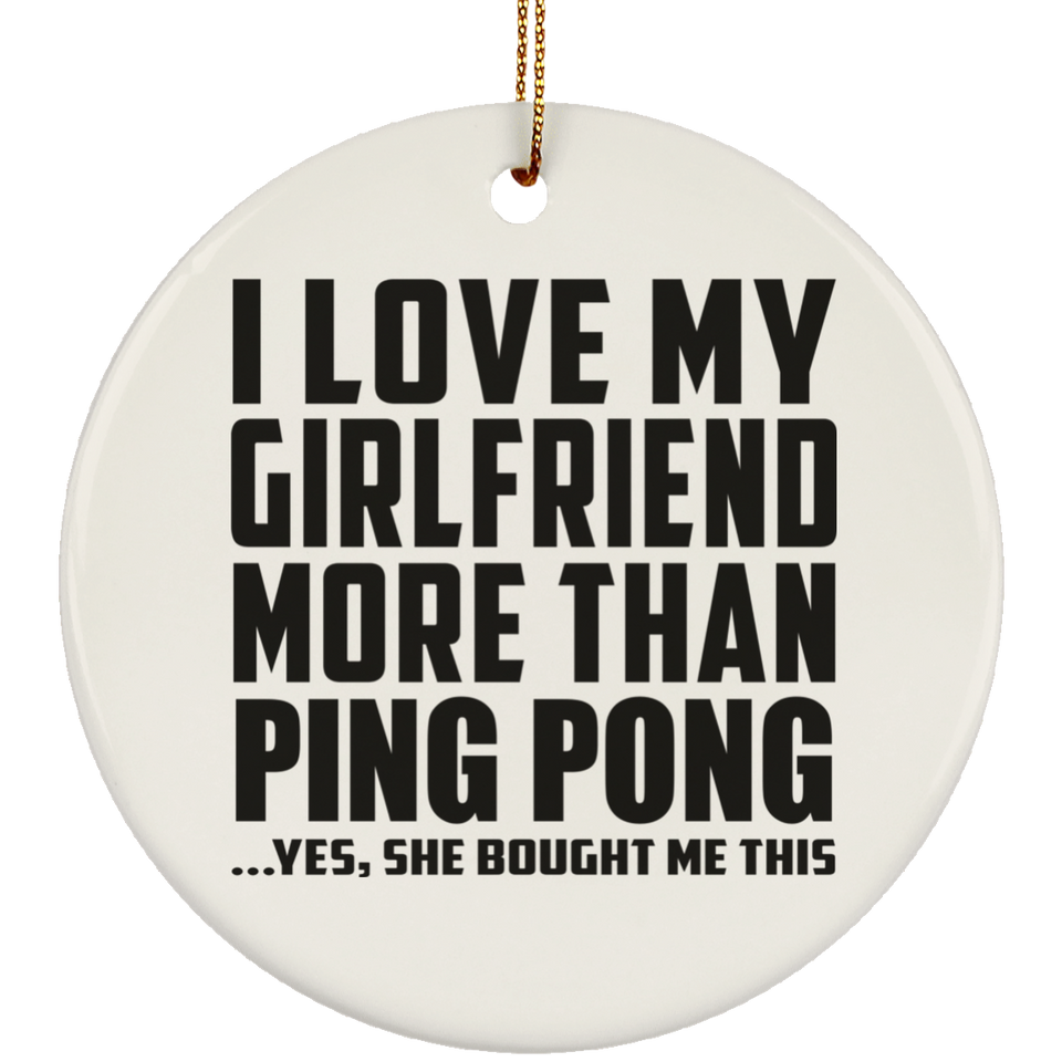 I Love My Girlfriend More Than Ping Pong - Circle Ornament