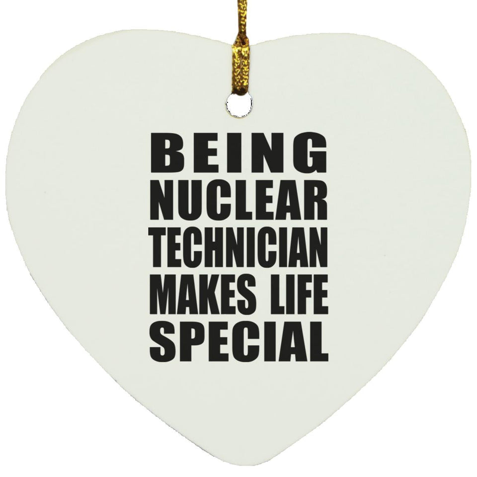 Being Nuclear Technician Makes Life Special - Heart Ornament