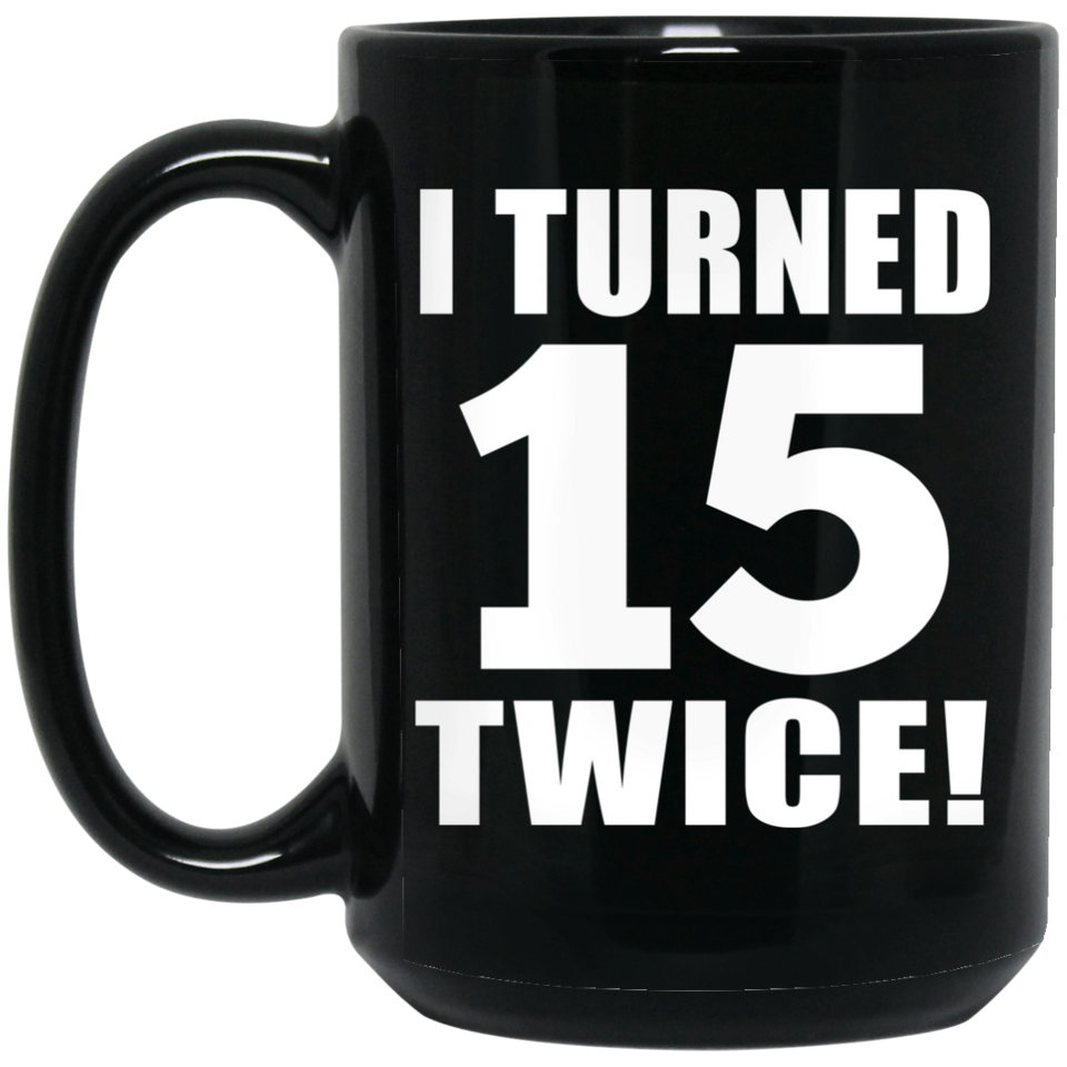 30th Birthday I Turned 15 Twice - 15oz Coffee Mug Black
