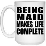 Being Maid Makes Life Complete - 15oz Coffee Mug