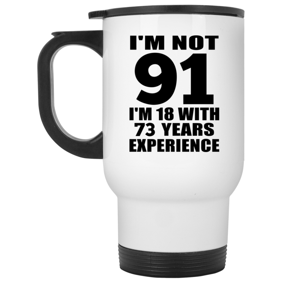 91st Birthday I'm Not 91 I'm 18 With 73 Years Experience - White Travel Mug