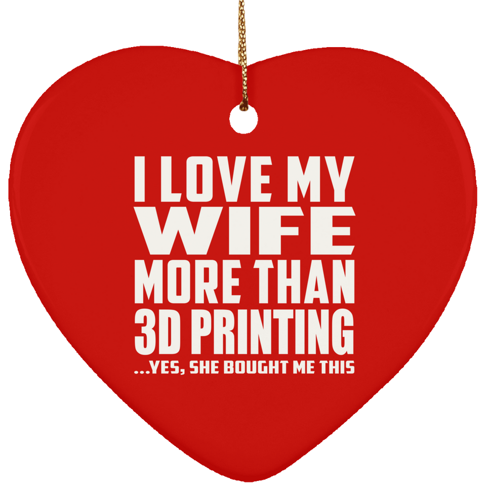 I Love My Wife More Than 3d Printing - Heart Ornament