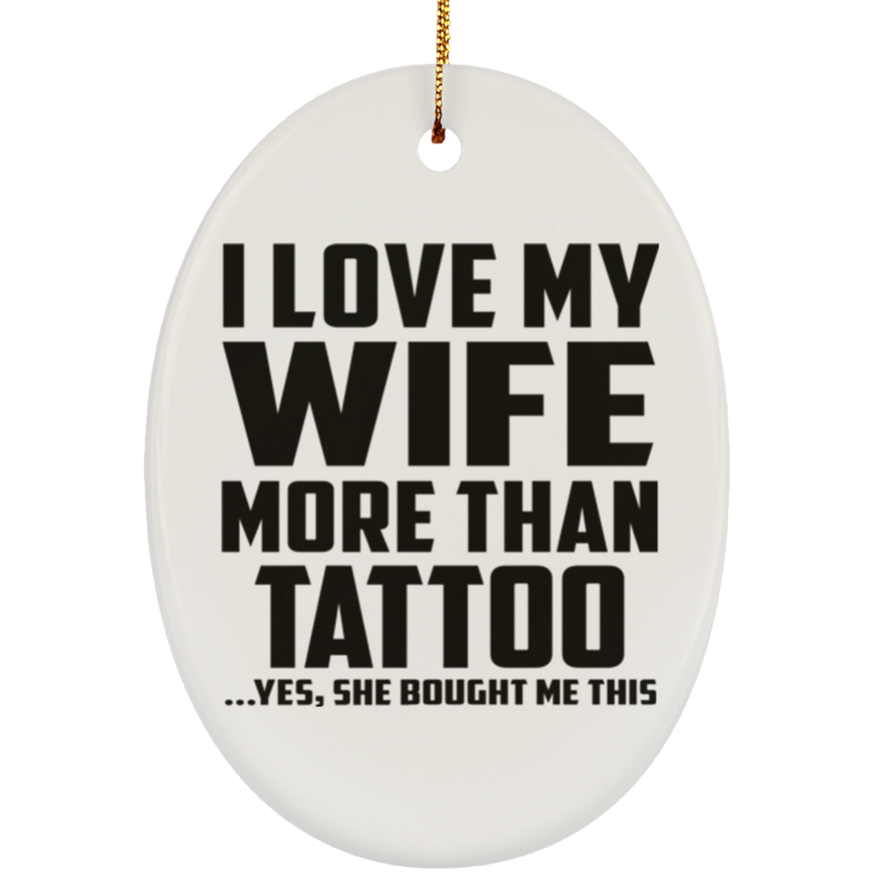I Love My Wife More Than Tattoo - Oval Ornament