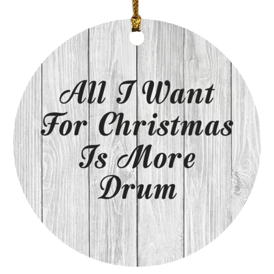All I Want For Christmas Is More Drum - Circle Ornament F
