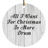 All I Want For Christmas Is More Drum - Circle Ornament F