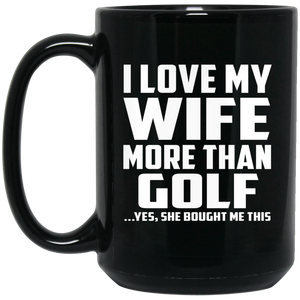 I Love My Wife More Than Golf - 15 Oz Coffee Mug