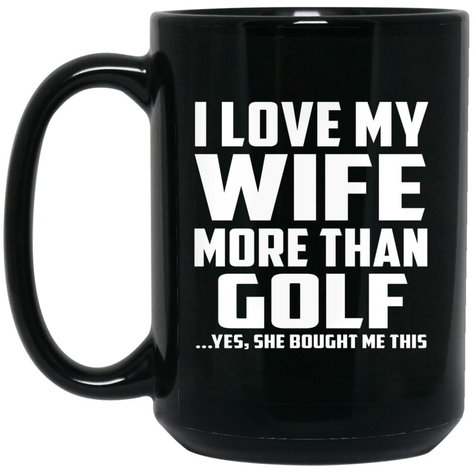 I Love My Wife More Than Golf - 15 Oz Coffee Mug