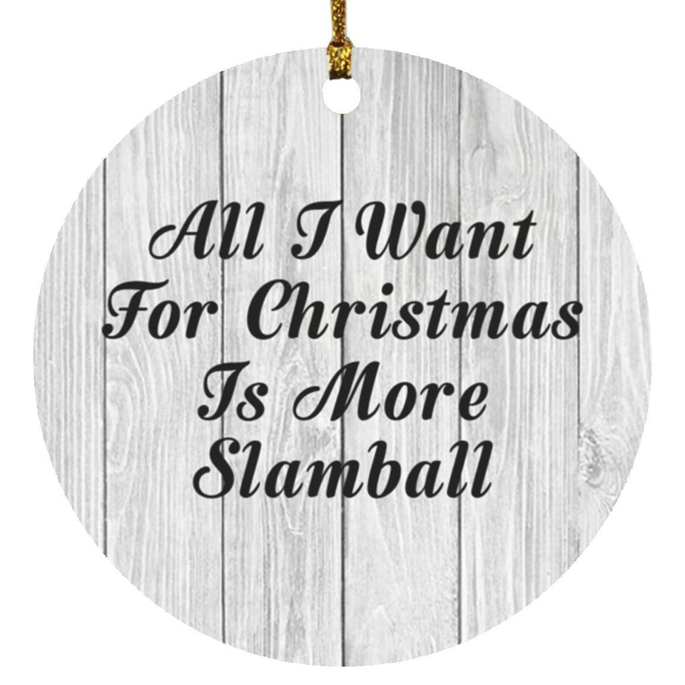All I Want For Christmas Is More Slamball - Circle Ornament F