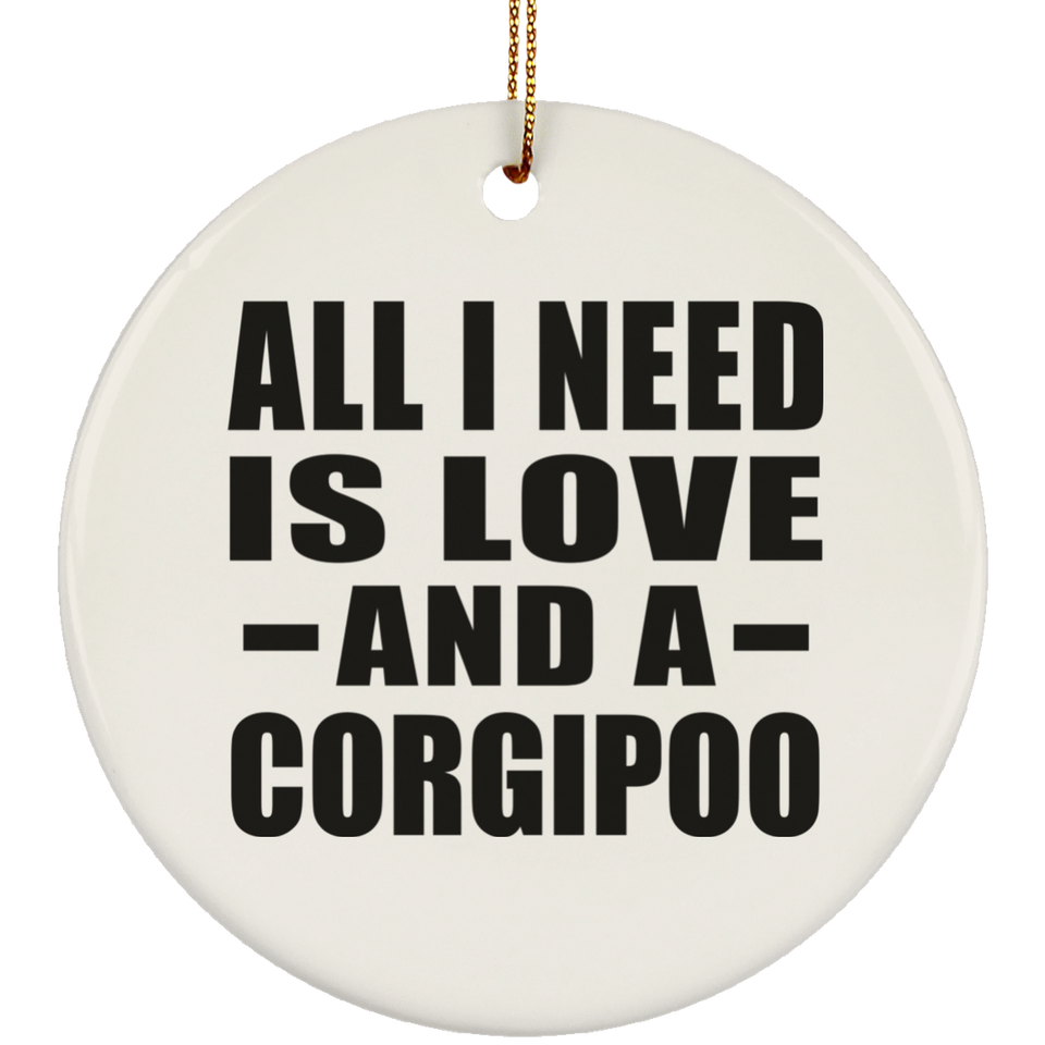 All I Need Is Love And A Corgipoo - Circle Ornament