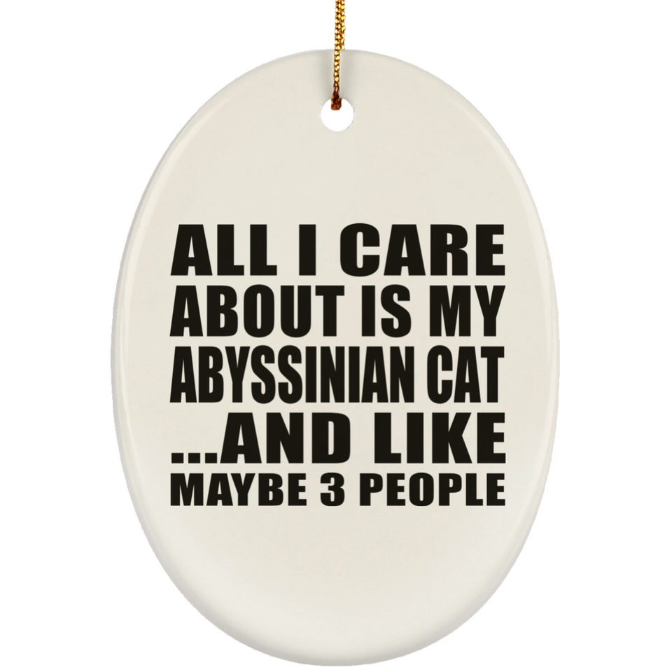 All I Care About Is My Abyssinian Cat - Oval Ornament