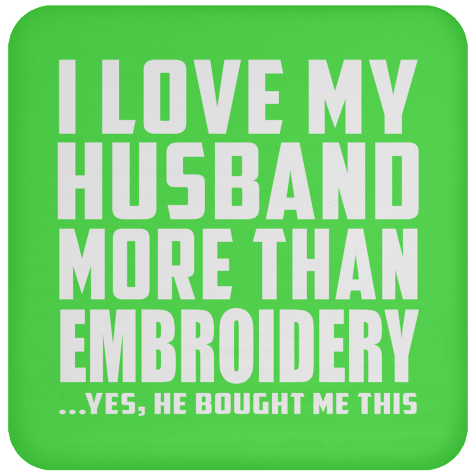 I Love My Husband More Than Embroidery - Drink Coaster