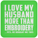 I Love My Husband More Than Embroidery - Drink Coaster