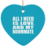 All I Need Is Love And My Roommate - Heart Ornament