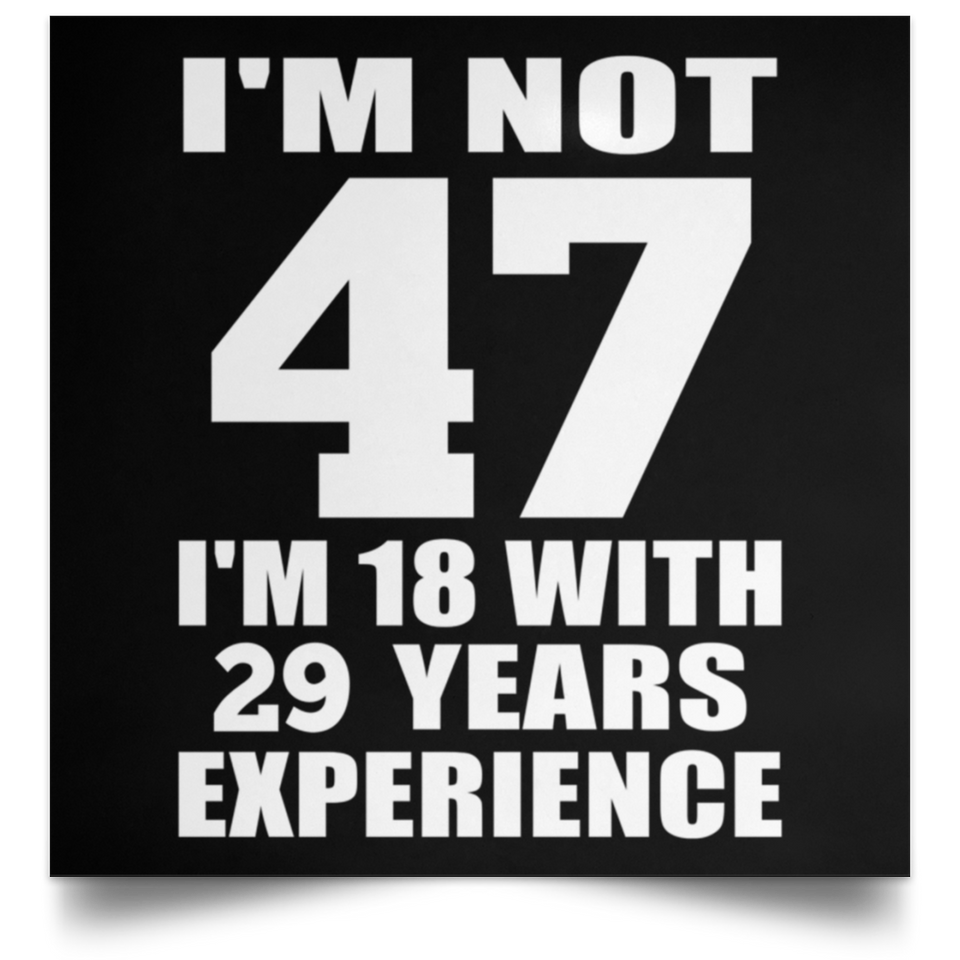 47th Birthday I'm Not 47 I'm 18 With 29 Years Experience - Poster Square